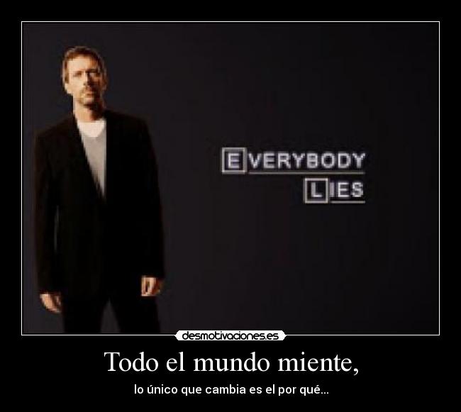Todo el mundo miente, -
