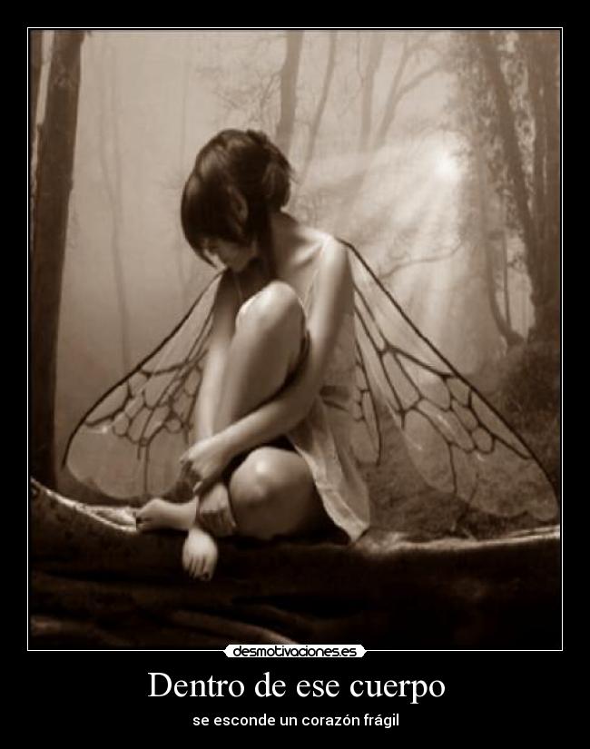 Dentro de ese cuerpo - se esconde un corazón frágil