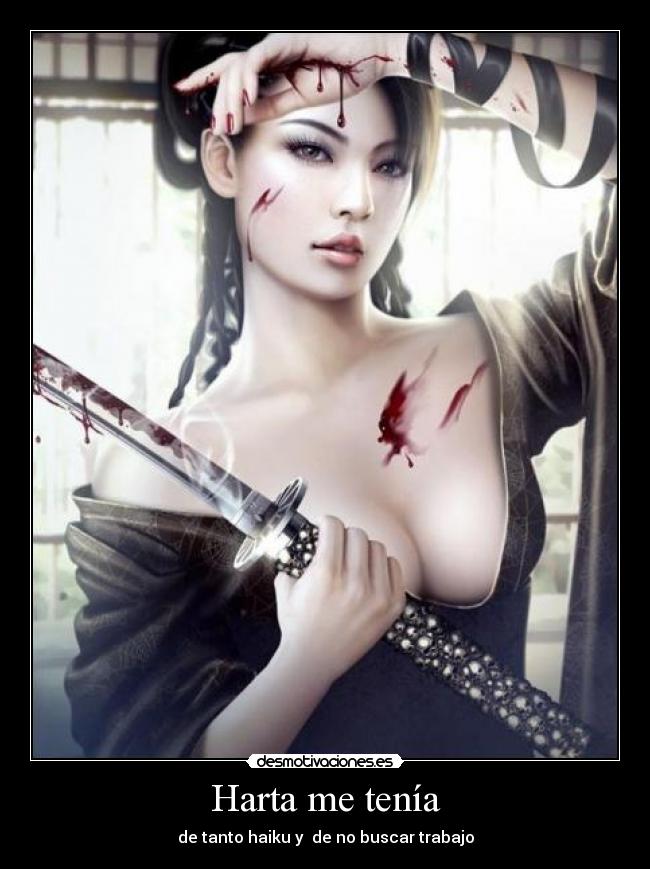 Harta me tenía - de tanto haiku y de no buscar trabajo