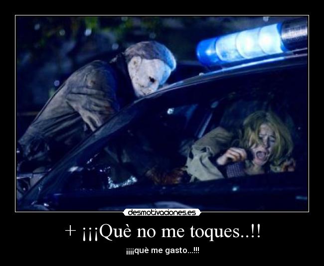 + ¡¡¡Què no me toques..!! - ¡¡¡¡què me gasto...!!!