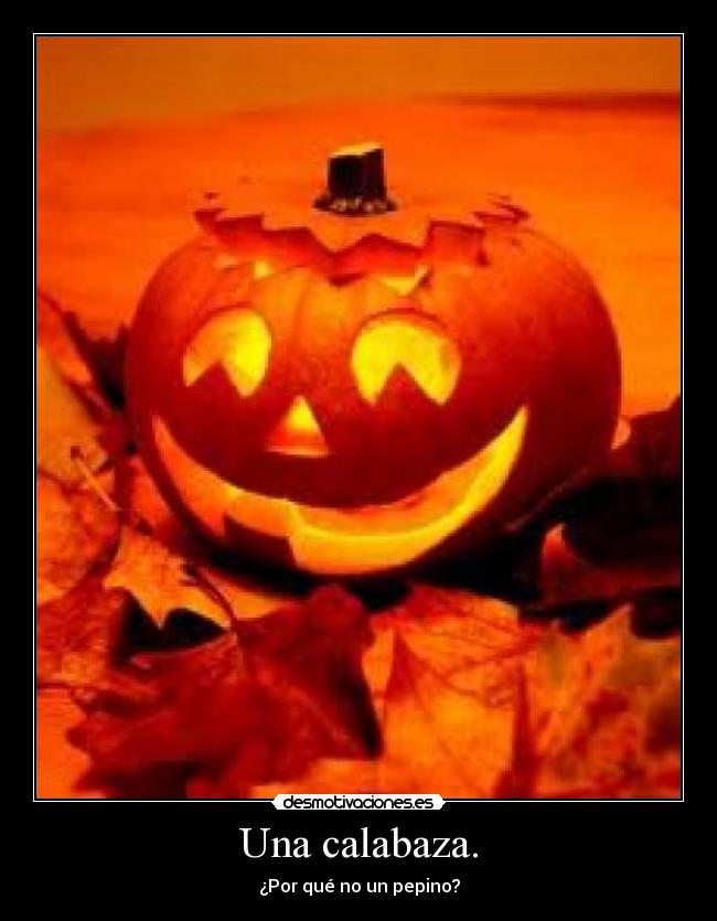 Una calabaza. - ¿Por qué no un pepino?