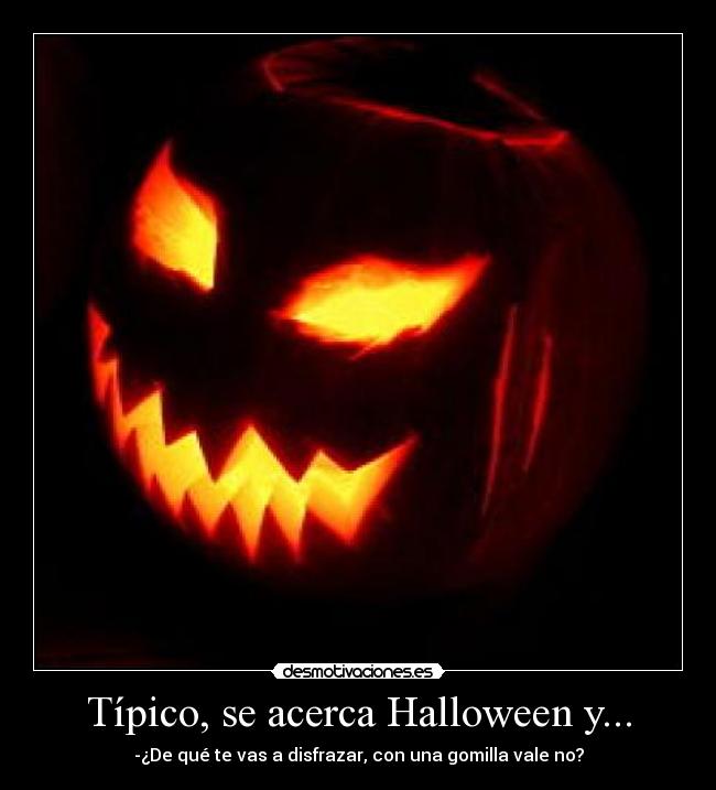 Típico, se acerca Halloween y... - -¿De qué te vas a disfrazar, con una gomilla vale no?