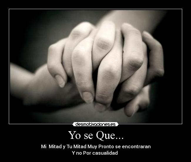 Yo se Que... - Mi  Mitad y Tu Mitad Muy Pronto se encontraran
Y no Por casualidad ♥