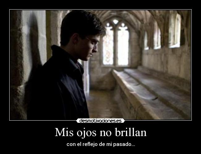 Mis ojos no brillan - con el reflejo de mi pasado...