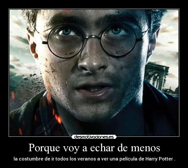 Porque voy a echar de menos - la costumbre de ir todos los veranos a ver una película de Harry Potter .