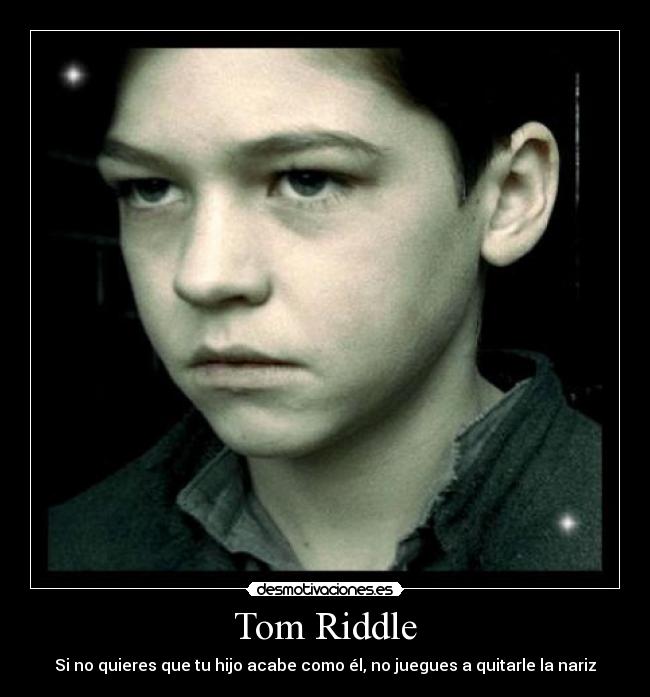 Tom Riddle - Si no quieres que tu hijo acabe como él, no juegues a quitarle la nariz