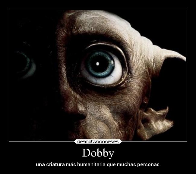 Dobby - una criatura más humanitaria que muchas personas.