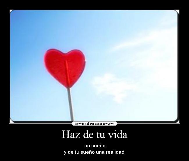 Haz de tu vida -