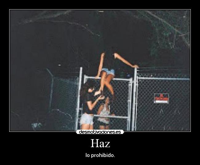 Haz - lo prohibido.