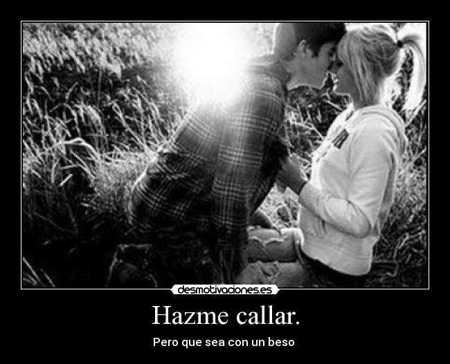 Hazme callar. -