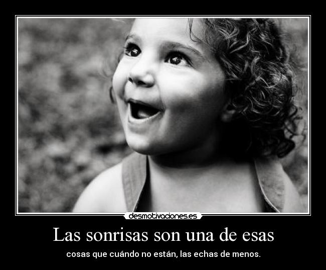 Las sonrisas son una de esas - cosas que cuándo no están, las echas de menos.