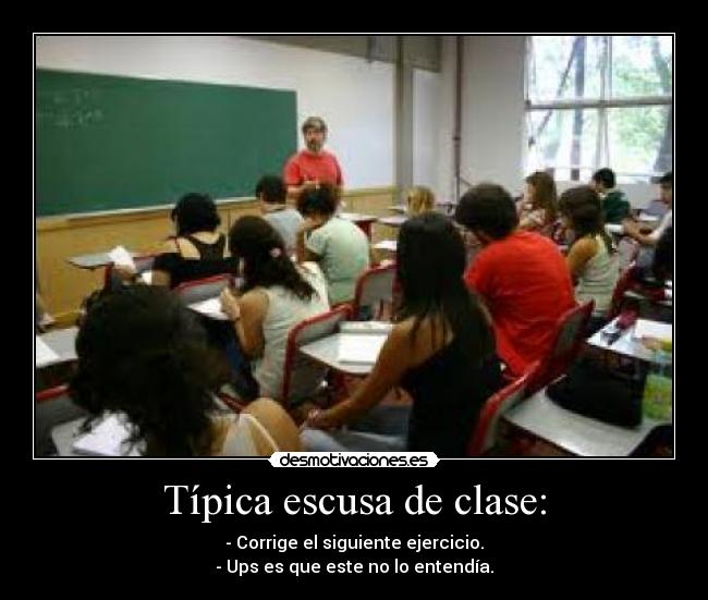 Típica escusa de clase: - - Corrige el siguiente ejercicio.
- Ups es que este no lo entendía.