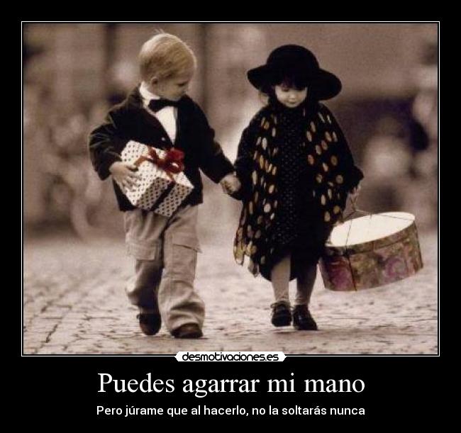 Puedes agarrar mi mano - Pero júrame que al hacerlo, no la soltarás nunca