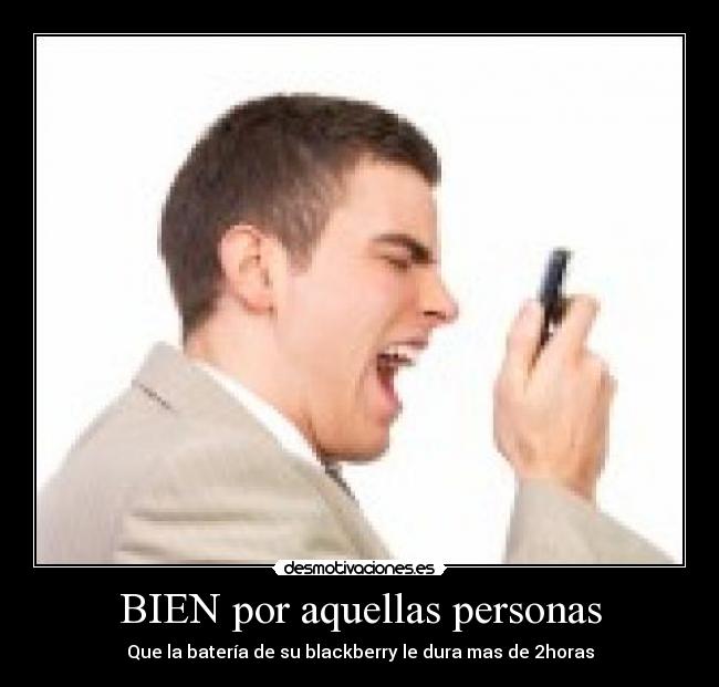 BIEN por aquellas personas - Que la batería de su blackberry le dura mas de 2horas