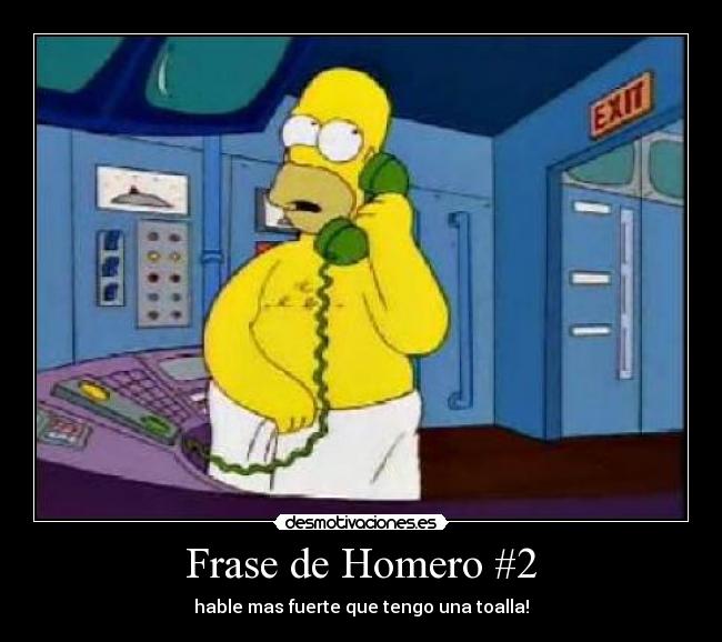 Frase de Homero #2 - hable mas fuerte que tengo una toalla!