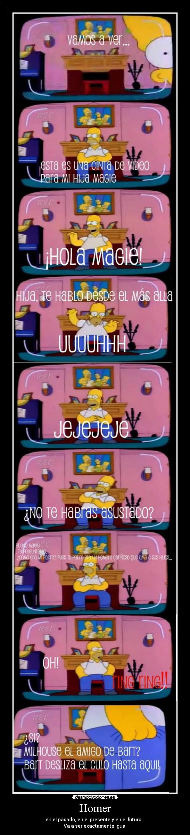 Homer - en el pasado, en el presente y en el futuro...
Va a ser exactamente igual