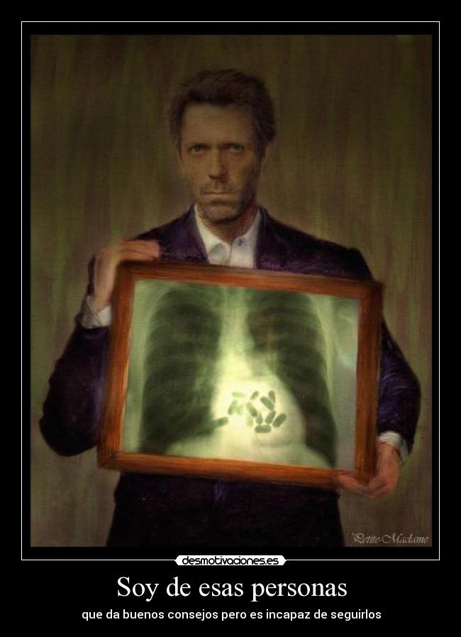 Soy de esas personas - que da buenos consejos pero es incapaz de seguirlos