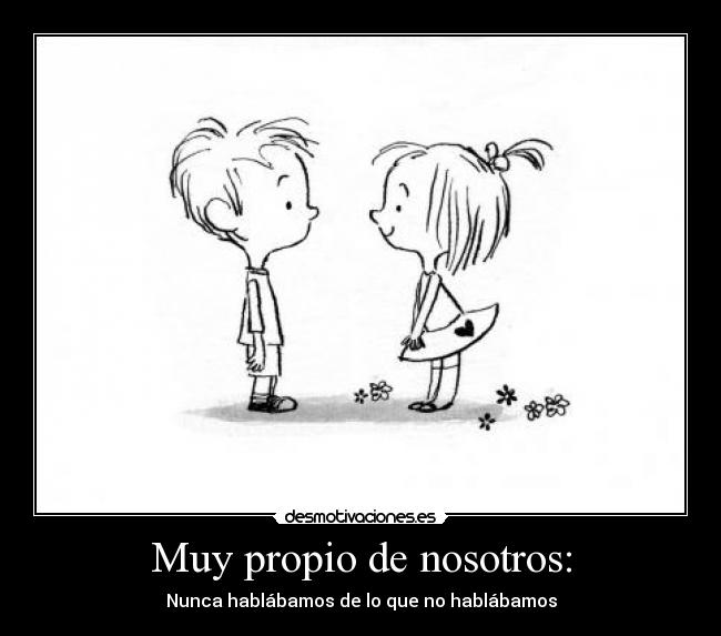 Muy propio de nosotros: - Nunca hablábamos de lo que no hablábamos