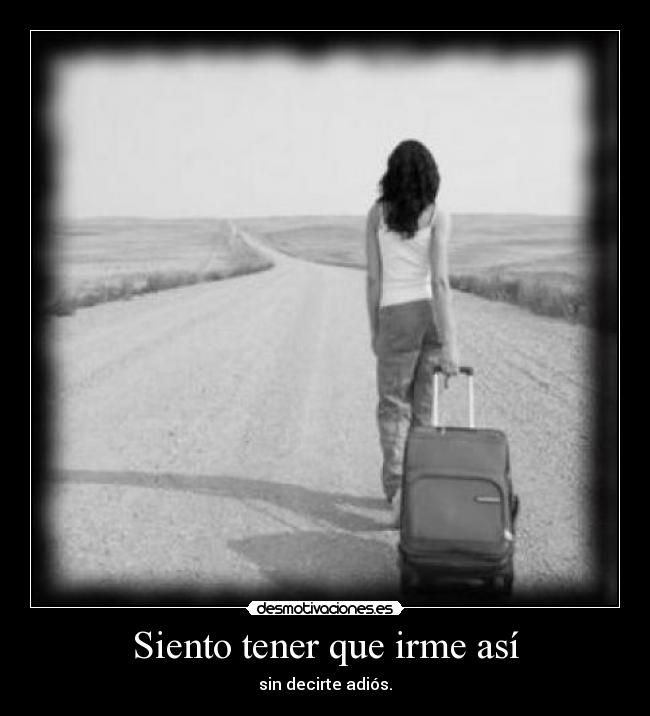 Siento tener que irme así -