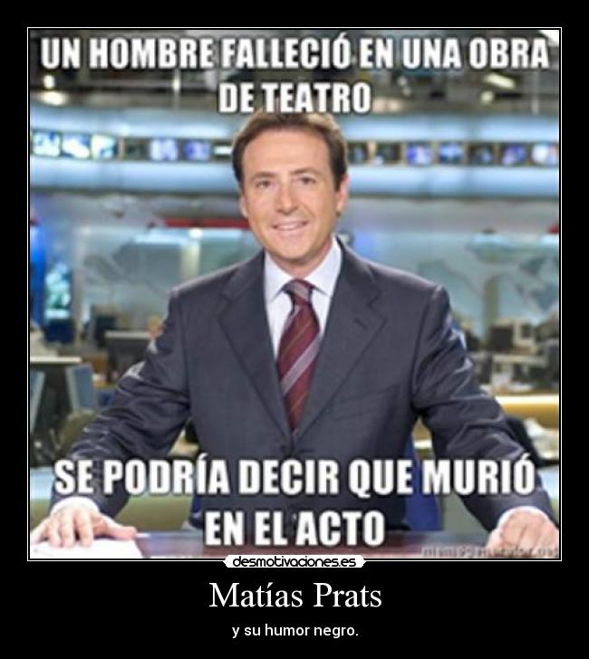 Matías Prats - y su humor negro.