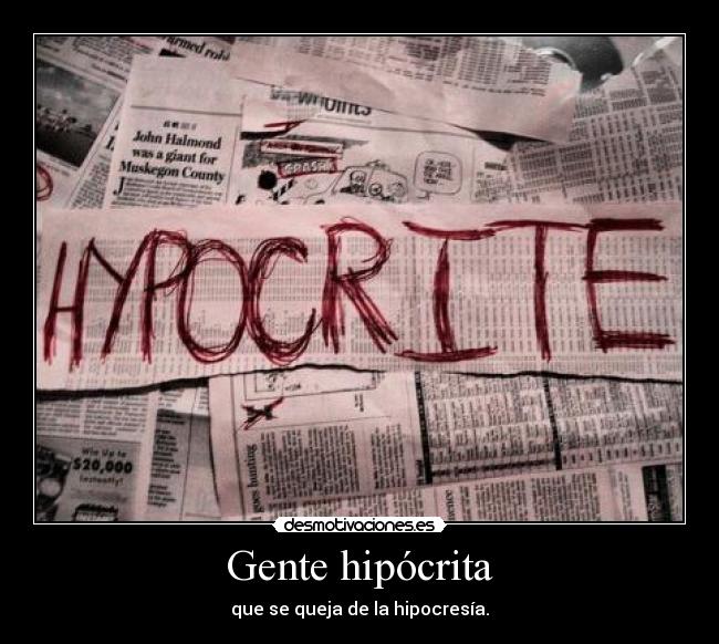 Gente hipócrita - que se queja de la hipocresía.