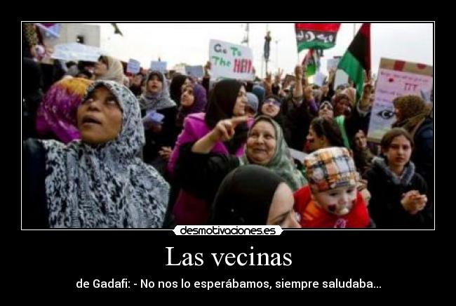Las vecinas - de Gadafi: - No nos lo esperábamos, siempre saludaba...
