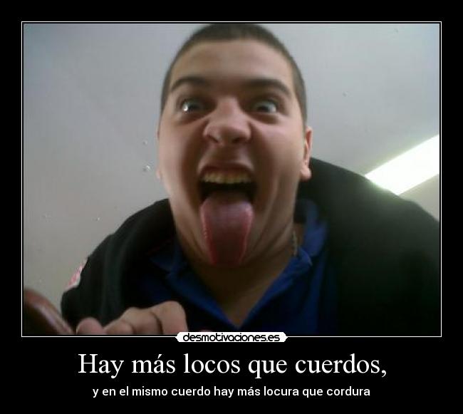 Hay más locos que cuerdos, - 