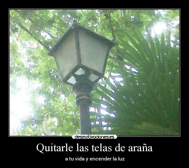 Quitarle las telas de araña - a tu vida y encender la luz