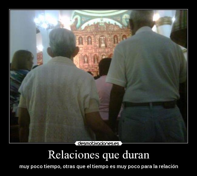 Relaciones que duran - muy poco tiempo, otras que el tiempo es muy poco para la relación