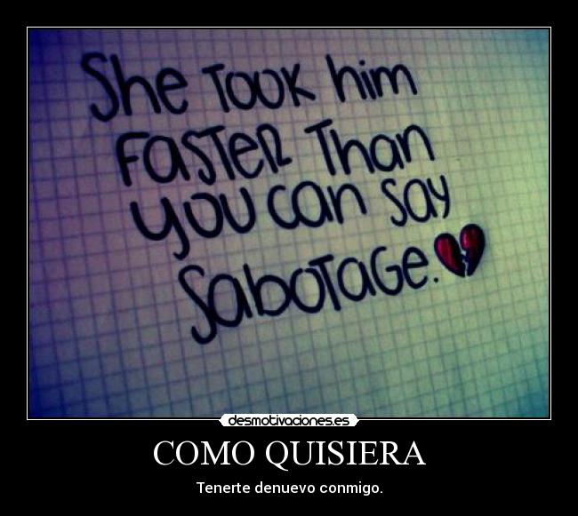 COMO QUISIERA - Tenerte denuevo conmigo.