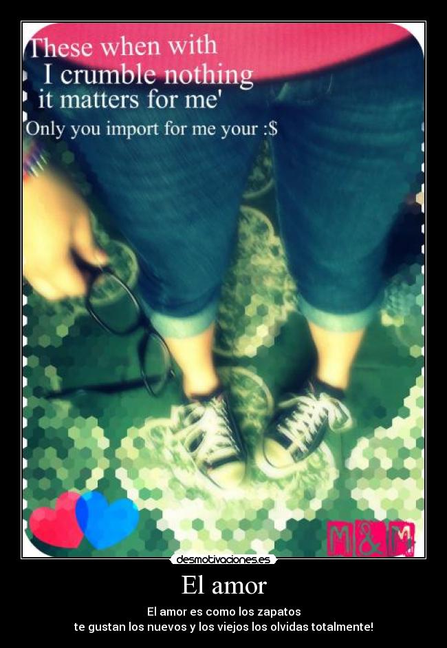 El amor - El amor es como los zapatos
te gustan los nuevos y los viejos los olvidas totalmente!