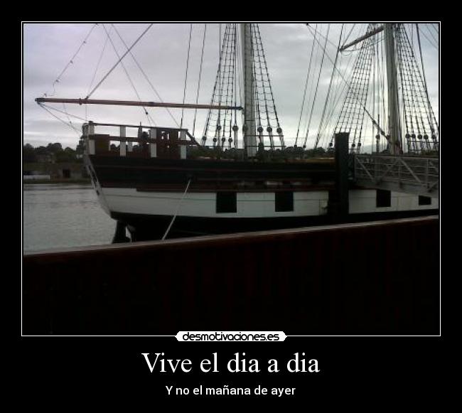 Vive el dia a dia - Y no el mañana de ayer