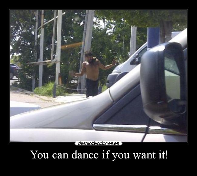 You can dance if you want it! -