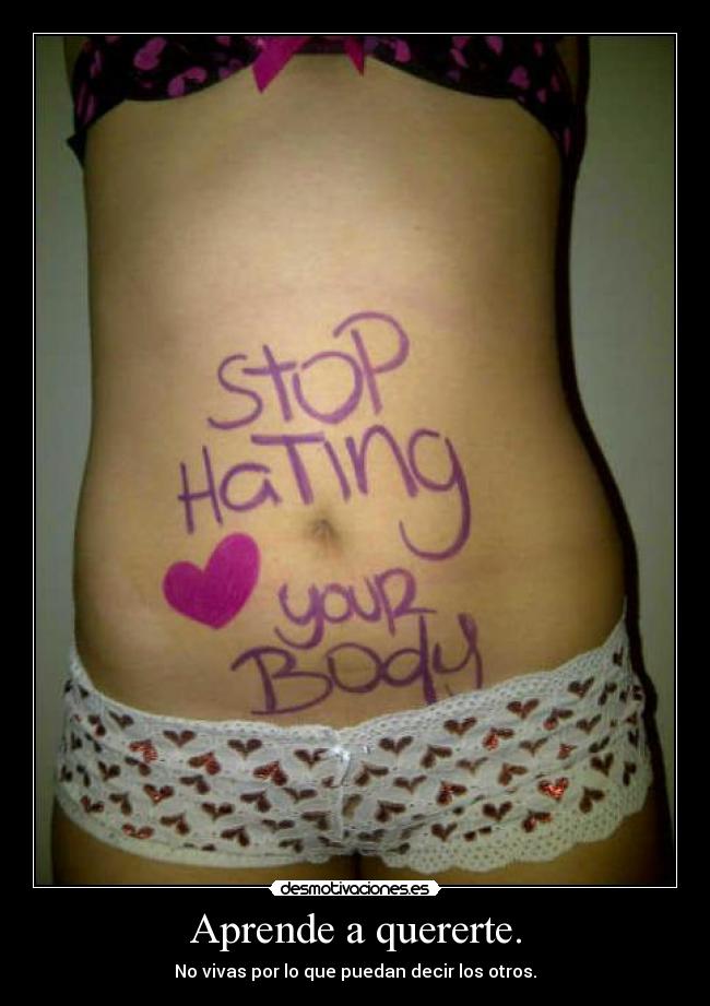 Aprende a quererte. - No vivas por lo que puedan decir los otros.