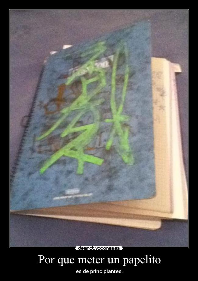 Por que meter un papelito - es de principiantes.