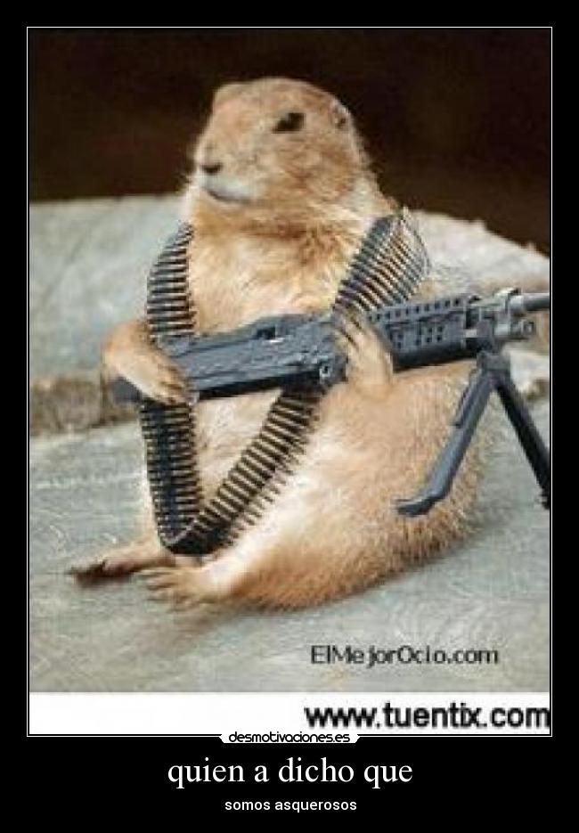 quien a dicho que - somos asquerosos