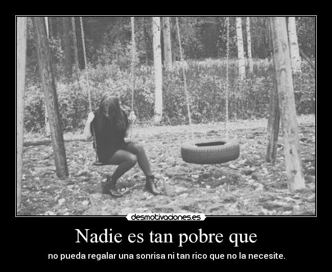 Nadie es tan pobre que - no pueda regalar una sonrisa ni tan rico que no la necesite.