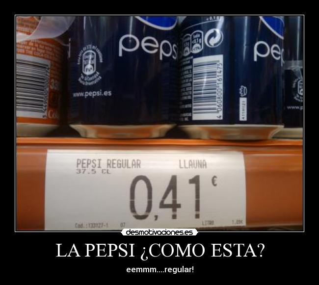 LA PEPSI ¿COMO ESTA? - eemmm....regular!