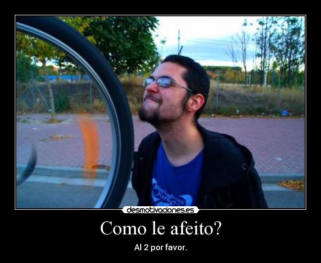 Como le afeito? - Al 2 por favor.
