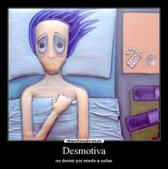 Desmotiva - no dormir por miedo a soñar.