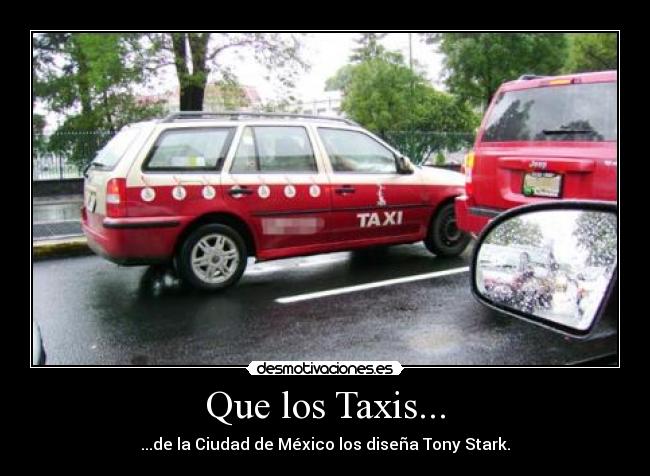 Que los Taxis... - ...de la Ciudad de México los diseña Tony Stark.