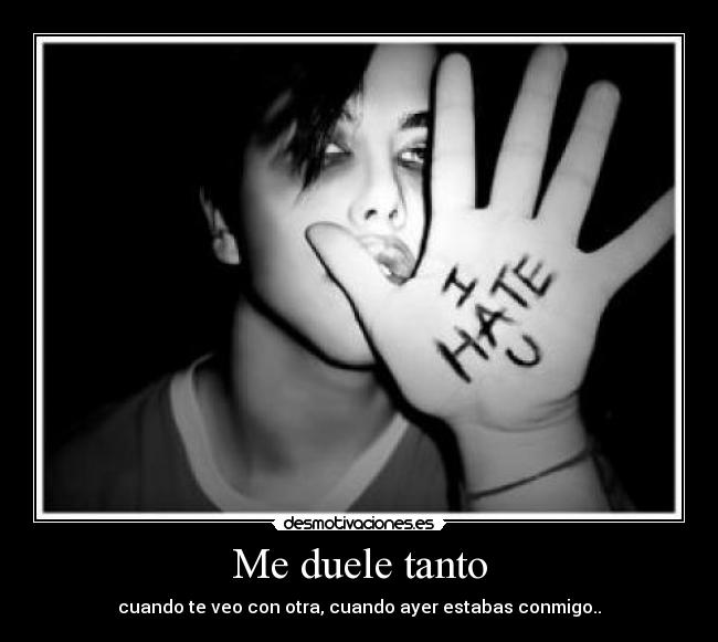 Me duele tanto - cuando te veo con otra, cuando ayer estabas conmigo..