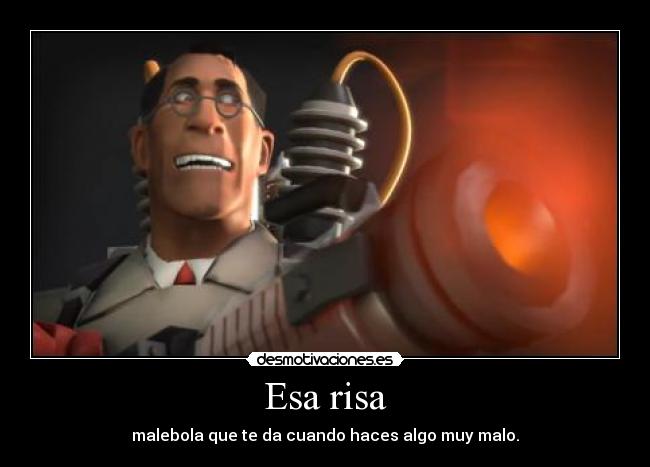 Esa risa - malebola que te da cuando haces algo muy malo.