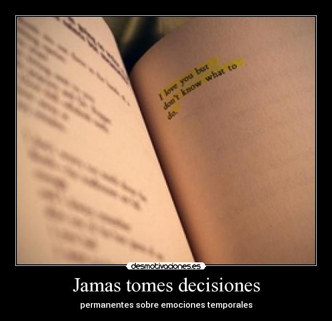 Jamas tomes decisiones -