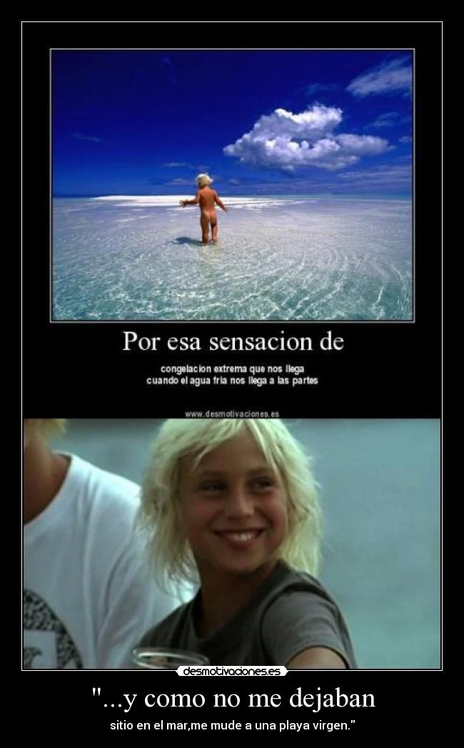 ...y como no me dejaban - sitio en el mar,me mude a una playa virgen.