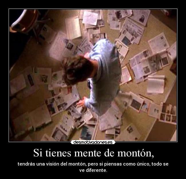 Si tienes mente de montón, - tendrás una visión del montón, pero si piensas como único, todo se ve diferente.