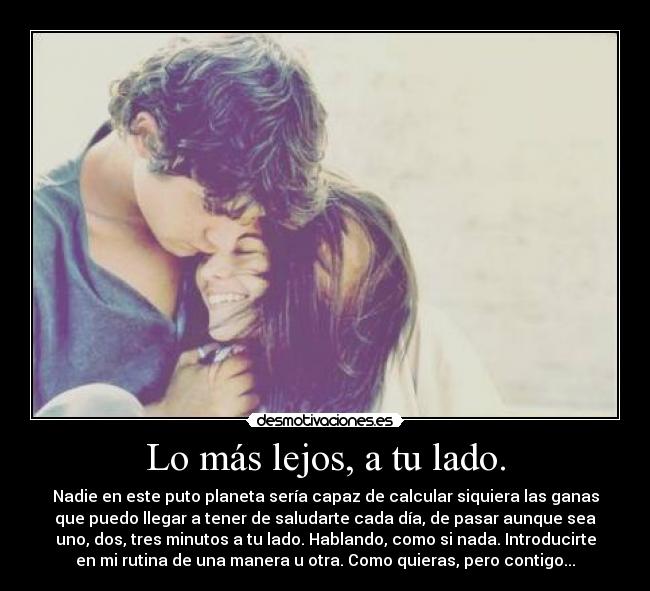 Lo más lejos, a tu lado. -