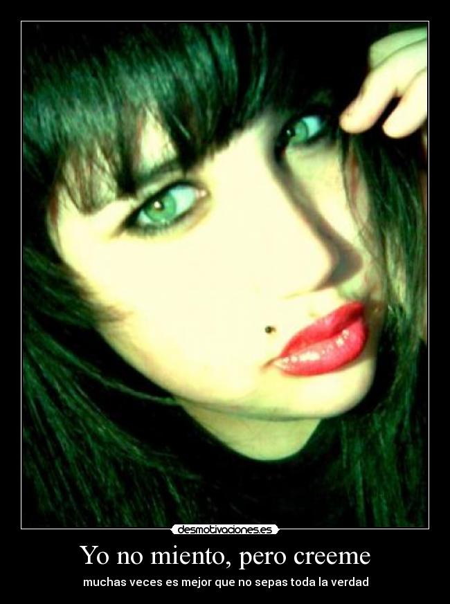 Yo no miento, pero creeme - muchas veces es mejor que no sepas toda la verdad