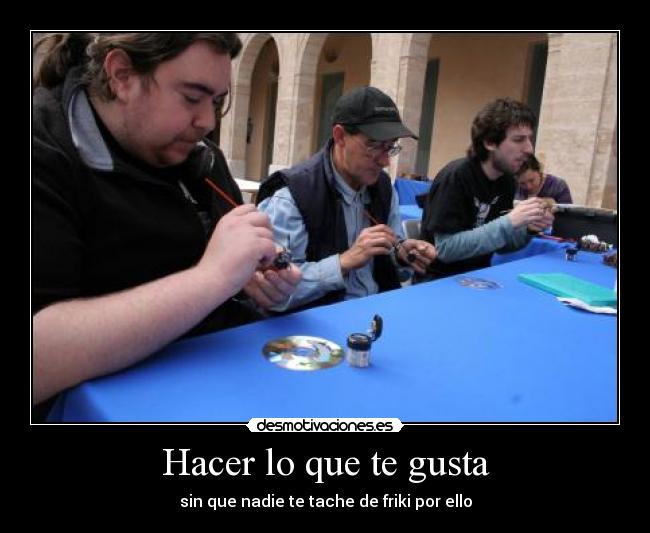 Hacer lo que te gusta - sin que nadie te tache de friki por ello