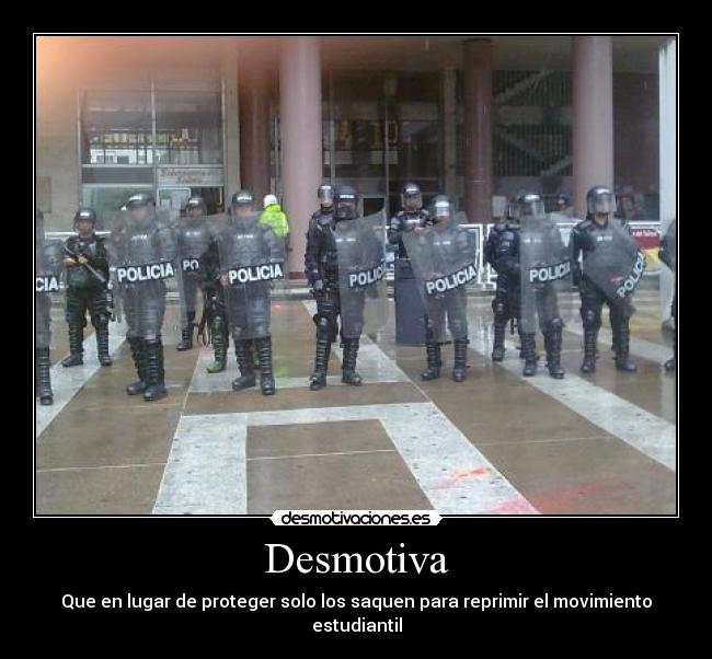 Desmotiva - Que en lugar de proteger solo los saquen para reprimir el movimiento estudiantil